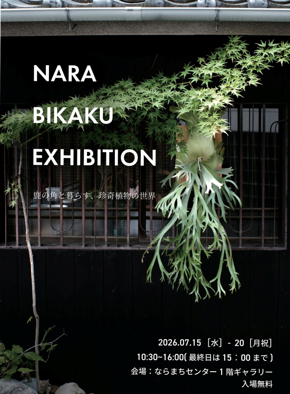 【NARA BIKAKU EXHIBITION】
〜鹿の角と暮らす、珍奇植物の世界〜